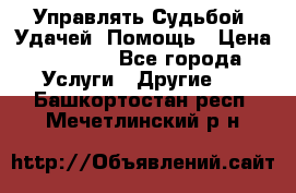 Управлять Судьбой, Удачей. Помощь › Цена ­ 1 500 - Все города Услуги » Другие   . Башкортостан респ.,Мечетлинский р-н